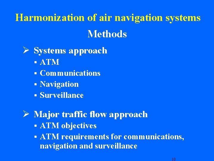 Harmonization of air navigation systems Methods Ø Systems approach § § ATM Communications Navigation