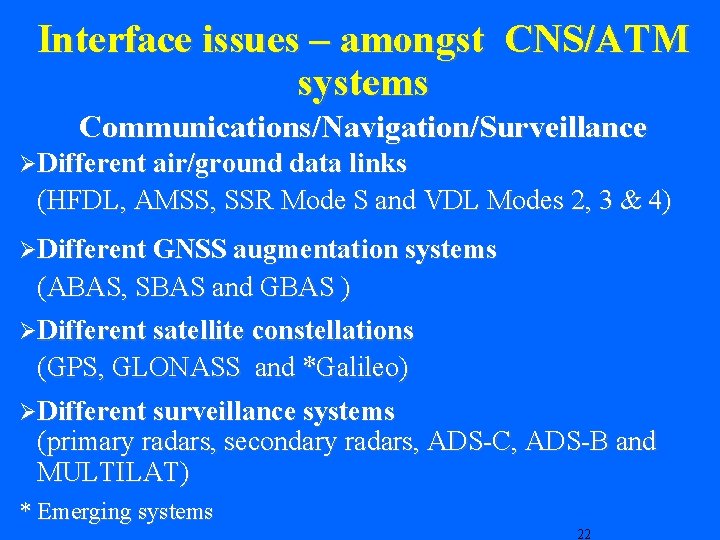 Interface issues – amongst CNS/ATM systems Communications/Navigation/Surveillance ØDifferent air/ground data links (HFDL, AMSS, SSR