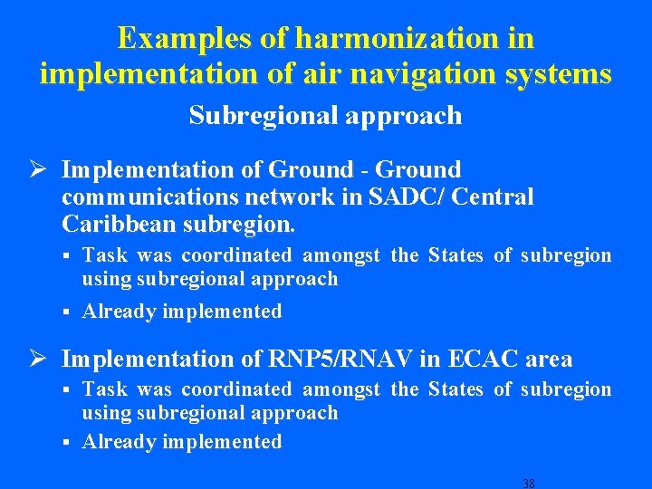 Examples of harmonization in implementation of air navigation systems Subregional approach Ø Implementation of