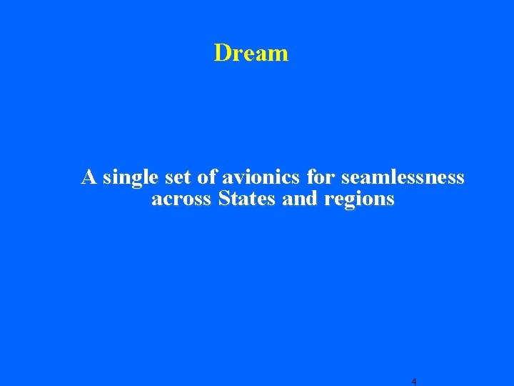 Dream A single set of avionics for seamlessness across States and regions 4 