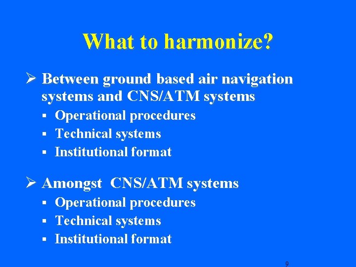 What to harmonize? Ø Between ground based air navigation systems and CNS/ATM systems Operational