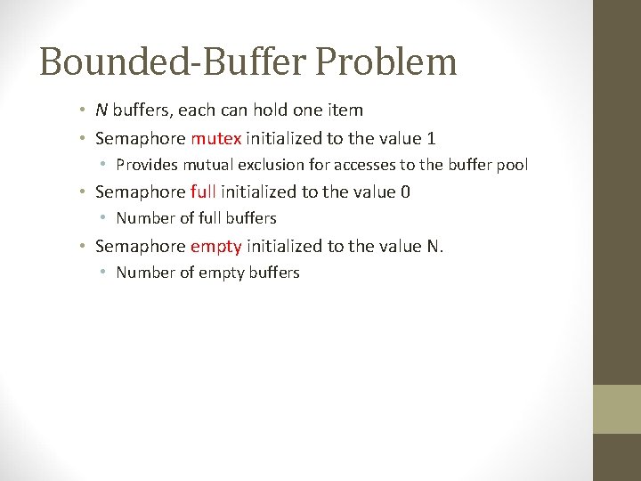 Bounded-Buffer Problem • N buffers, each can hold one item • Semaphore mutex initialized