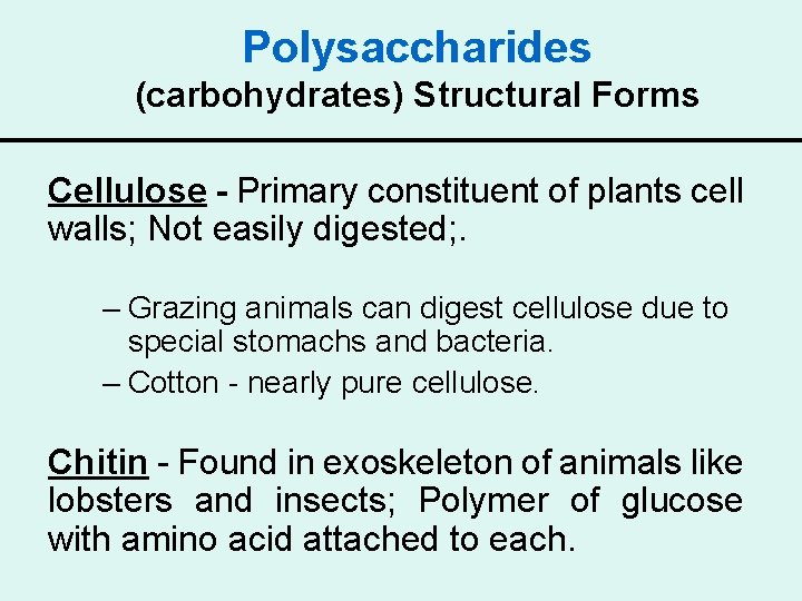 Polysaccharides (carbohydrates) Structural Forms Cellulose - Primary constituent of plants cell walls; Not easily