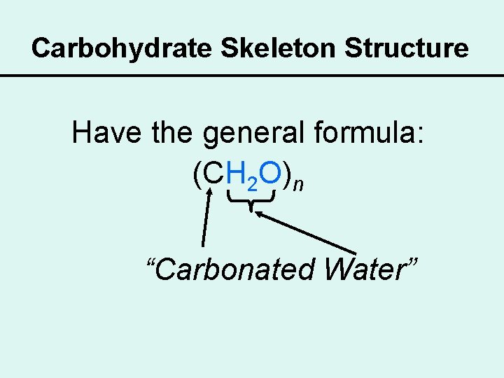 Carbohydrate Skeleton Structure Have the general formula: (CH 2 O)n “Carbonated Water” 