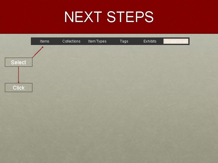 NEXT STEPS Items Select Click Collections Item Types Tags Exhibits Simple. Vocab 