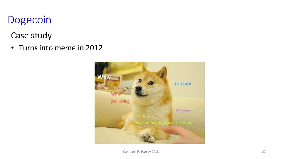Dogecoin Case study • Turns into meme in 2012 Campbell R. Harvey 2018 81