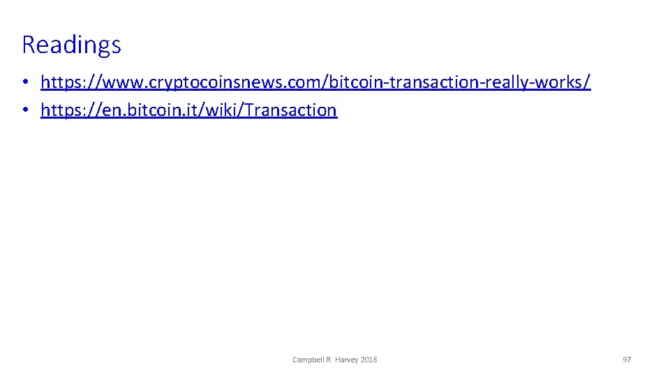 Readings • https: //www. cryptocoinsnews. com/bitcoin-transaction-really-works/ • https: //en. bitcoin. it/wiki/Transaction Campbell R. Harvey