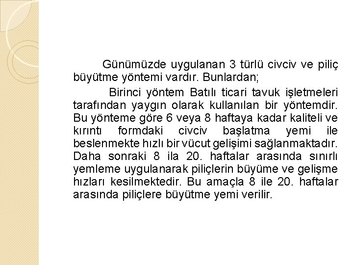 Günümüzde uygulanan 3 türlü civciv ve piliç büyütme yöntemi vardır. Bunlardan; Birinci yöntem Batılı