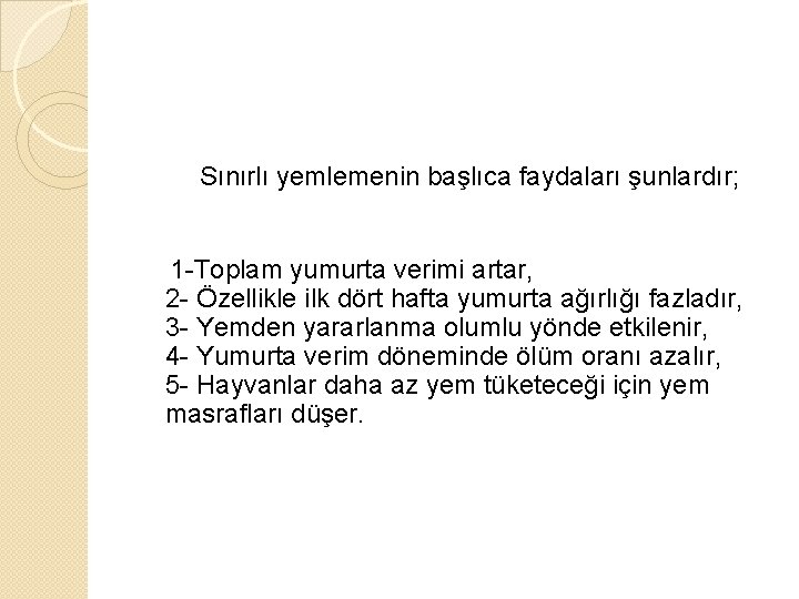 Sınırlı yemlemenin başlıca faydaları şunlardır; 1 -Toplam yumurta verimi artar, 2 - Özellikle ilk