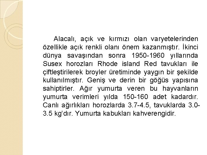 Alacalı, açık ve kırmızı olan varyetelerinden özellikle açık renkli olanı önem kazanmıştır. İkinci dünya