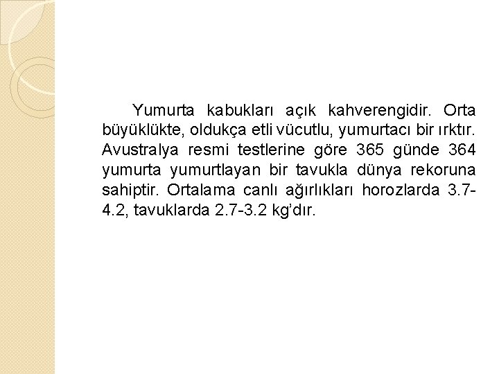 Yumurta kabukları açık kahverengidir. Orta büyüklükte, oldukça etli vücutlu, yumurtacı bir ırktır. Avustralya resmi