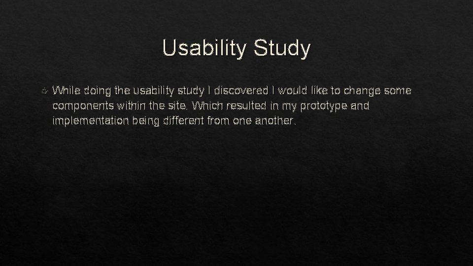 Usability Study While doing the usability study I discovered I would like to change