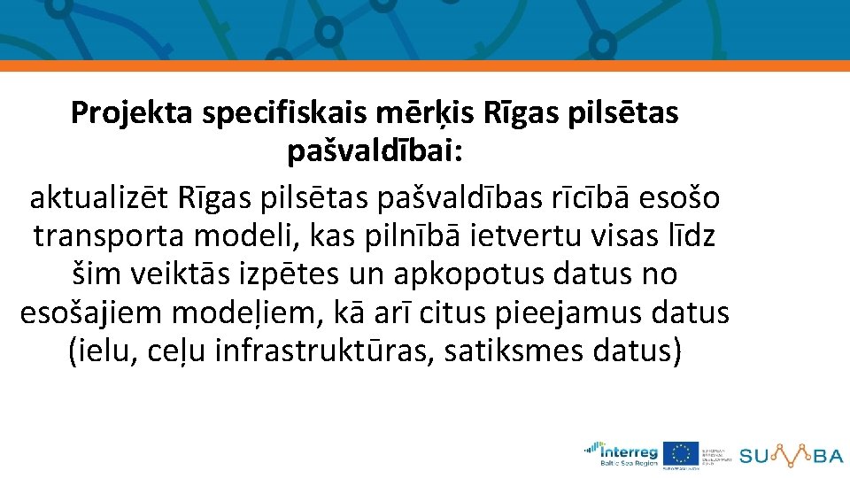 Projekta specifiskais mērķis Rīgas pilsētas pašvaldībai: aktualizēt Rīgas pilsētas pašvaldības rīcībā esošo transporta modeli,