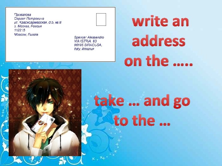 write an address on the …. . take … and go to the …
