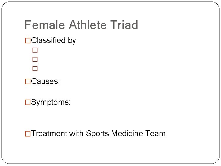 Female Athlete Triad �Classified by � �Causes: �Symptoms: �Treatment with Sports Medicine Team 