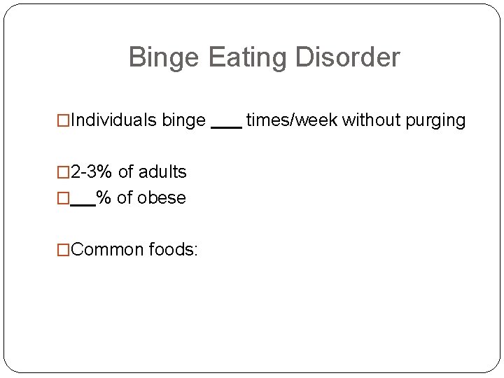Binge Eating Disorder �Individuals binge � 2 -3% of adults � % of obese