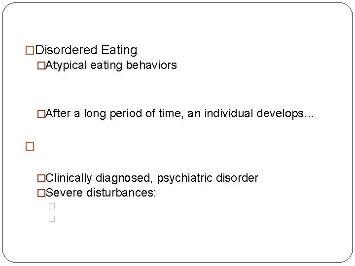 �Disordered Eating �Atypical eating behaviors �After a long period of time, an individual develops…