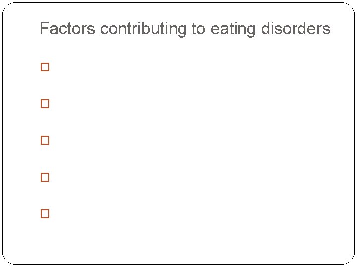 Factors contributing to eating disorders � � � 