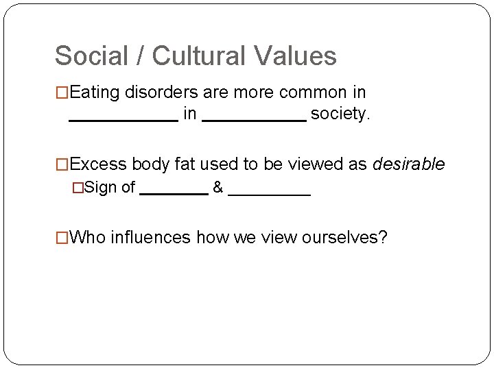 Social / Cultural Values �Eating disorders are more common in in society. �Excess body