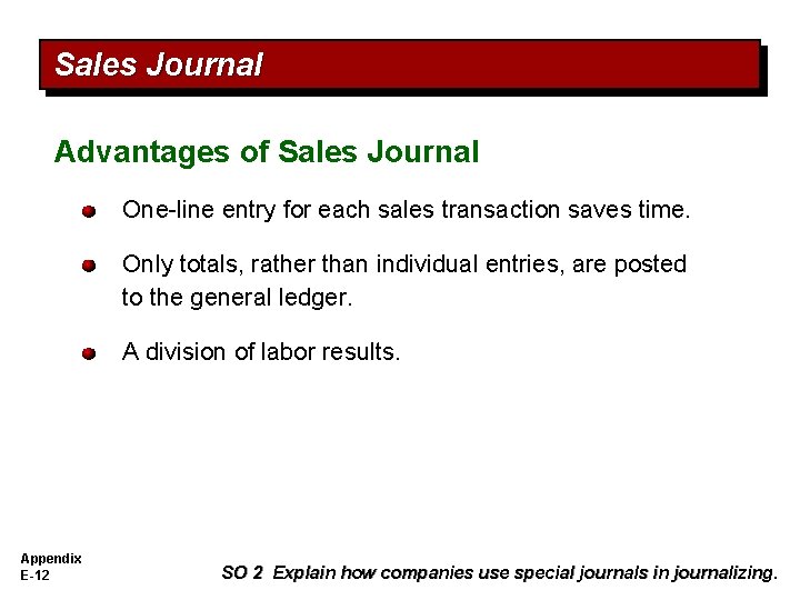 Sales Journal Advantages of Sales Journal One-line entry for each sales transaction saves time.