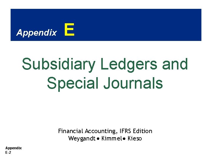 Appendix E Subsidiary Ledgers and Special Journals Financial Accounting, IFRS Edition Weygandt Kimmel Kieso