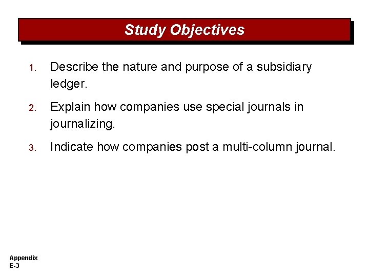 Study Objectives 1. Describe the nature and purpose of a subsidiary ledger. 2. Explain