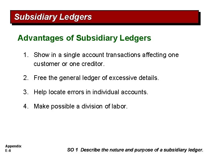 Subsidiary Ledgers Advantages of Subsidiary Ledgers 1. Show in a single account transactions affecting