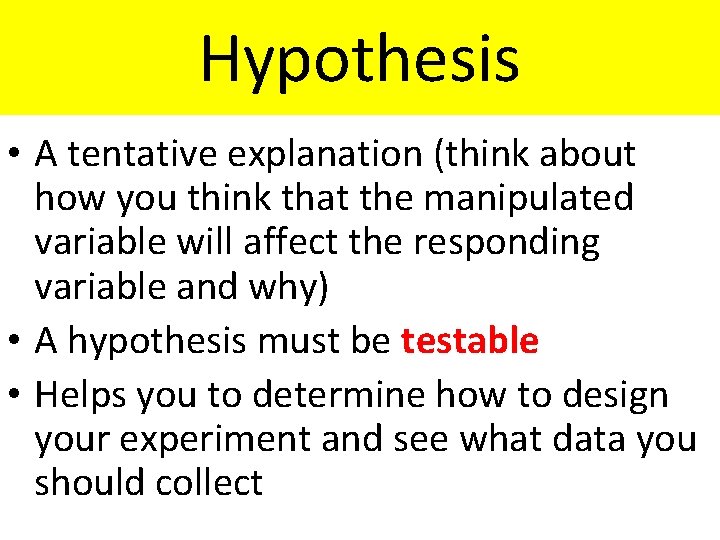 Hypothesis • A tentative explanation (think about how you think that the manipulated variable