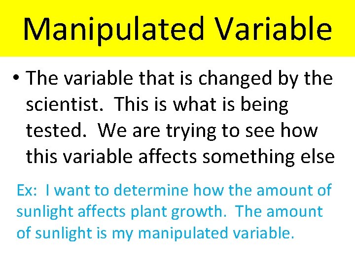 Manipulated Variable • The variable that is changed by the scientist. This is what