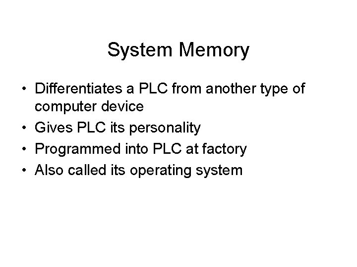 System Memory • Differentiates a PLC from another type of computer device • Gives