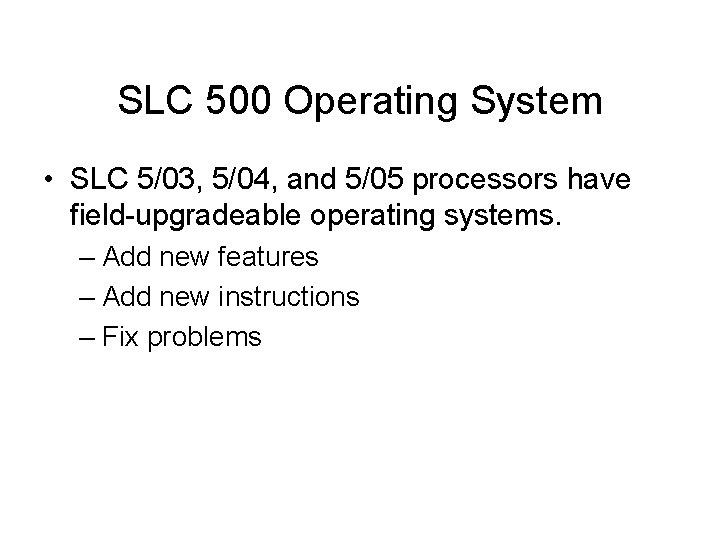 SLC 500 Operating System • SLC 5/03, 5/04, and 5/05 processors have field-upgradeable operating