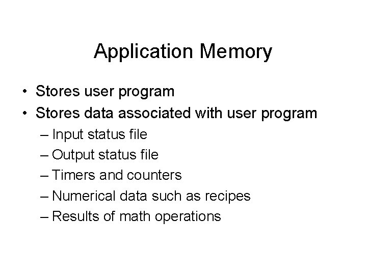 Application Memory • Stores user program • Stores data associated with user program –