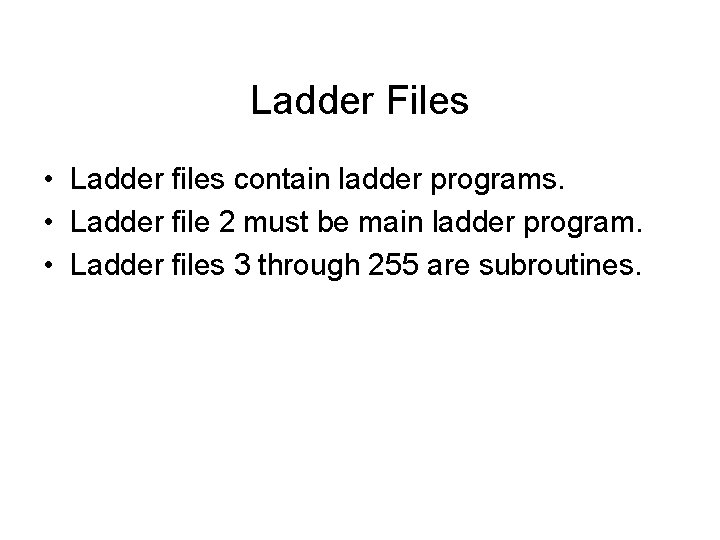 Ladder Files • Ladder files contain ladder programs. • Ladder file 2 must be