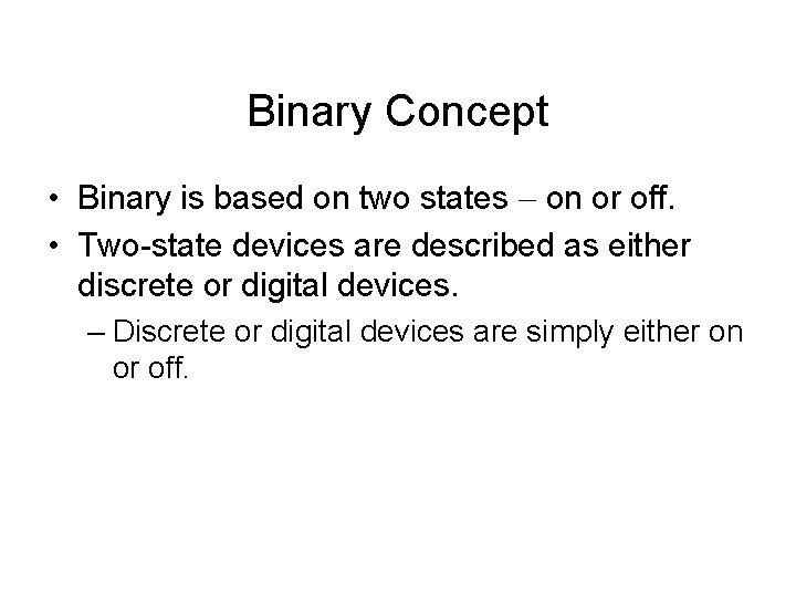 Binary Concept • Binary is based on two states on or off. • Two-state