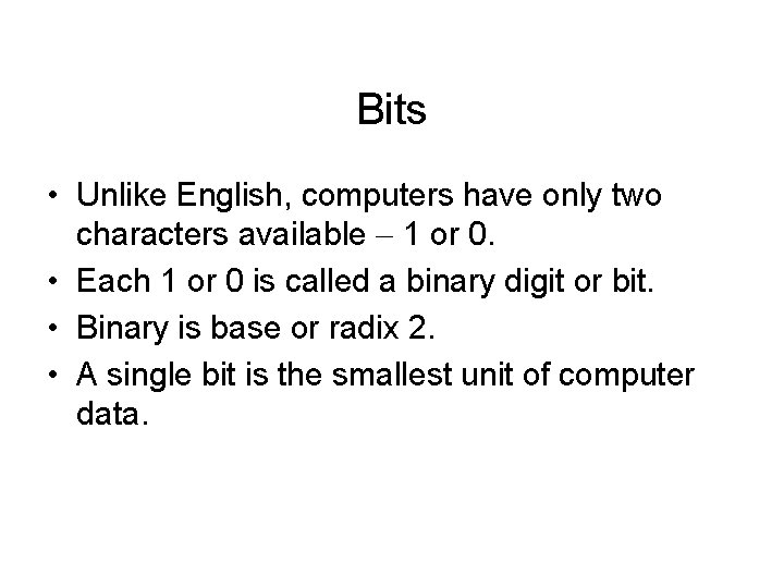 Bits • Unlike English, computers have only two characters available 1 or 0. •
