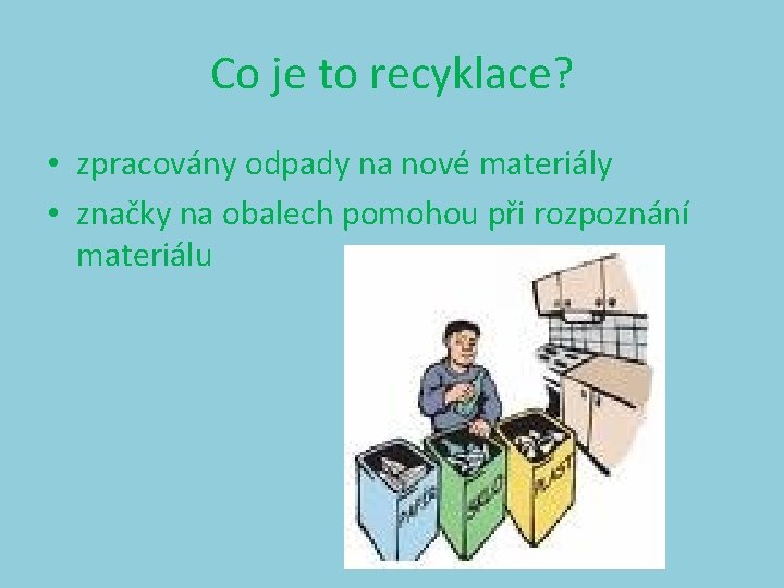 Co je to recyklace? • zpracovány odpady na nové materiály • značky na obalech