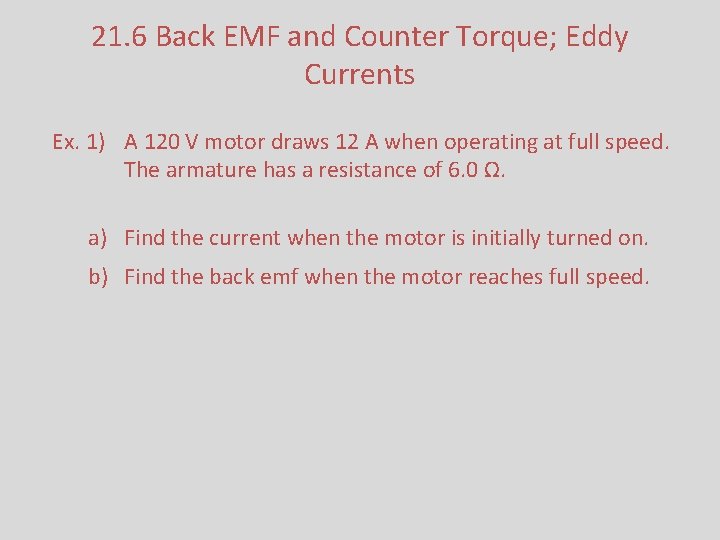 21. 6 Back EMF and Counter Torque; Eddy Currents Ex. 1) A 120 V
