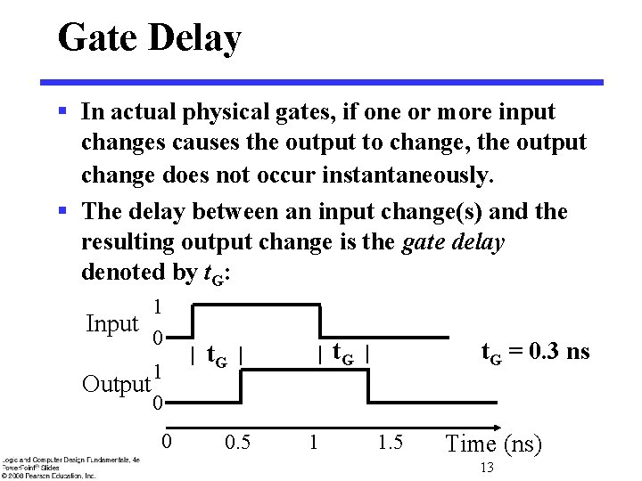 Gate Delay § In actual physical gates, if one or more input changes causes