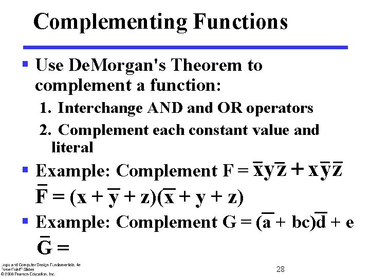 Complementing Functions § Use De. Morgan's Theorem to complement a function: 1. Interchange AND