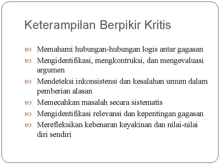 Keterampilan Berpikir Kritis Memahami hubungan-hubungan logis antar gagasan Mengidentifikasi, mengkontruksi, dan mengevaluasi argumen Mendeteksi