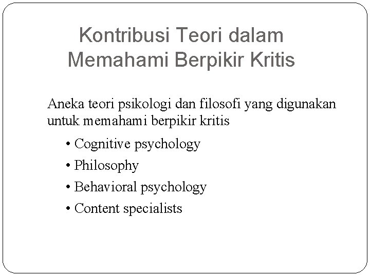 Kontribusi Teori dalam Memahami Berpikir Kritis Aneka teori psikologi dan filosofi yang digunakan untuk