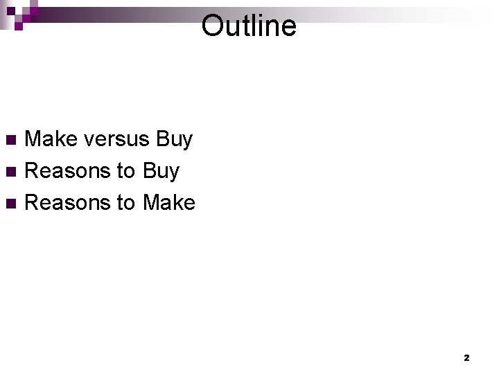 Outline Make versus Buy n Reasons to Make n 2 