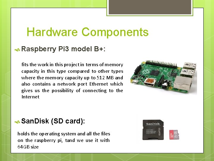 Hardware Components Raspberry Pi 3 model B+: fits the work in this project in