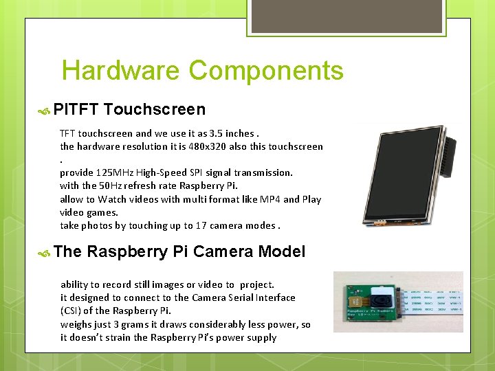 Hardware Components PITFT Touchscreen TFT touchscreen and we use it as 3. 5 inches.