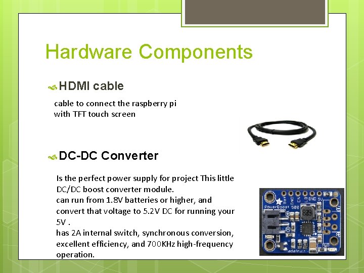 Hardware Components HDMI cable to connect the raspberry pi with TFT touch screen DC-DC