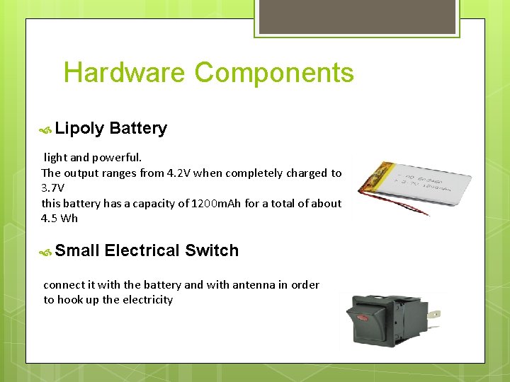 Hardware Components Lipoly Battery light and powerful. The output ranges from 4. 2 V