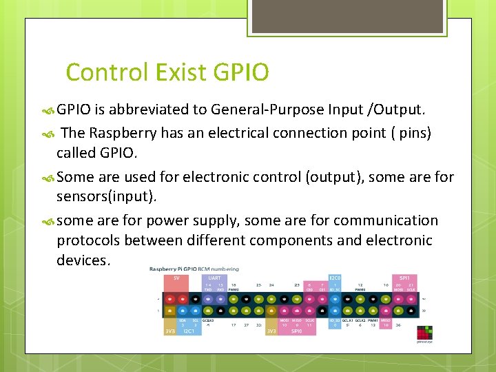 Control Exist GPIO is abbreviated to General-Purpose Input /Output. The Raspberry has an electrical