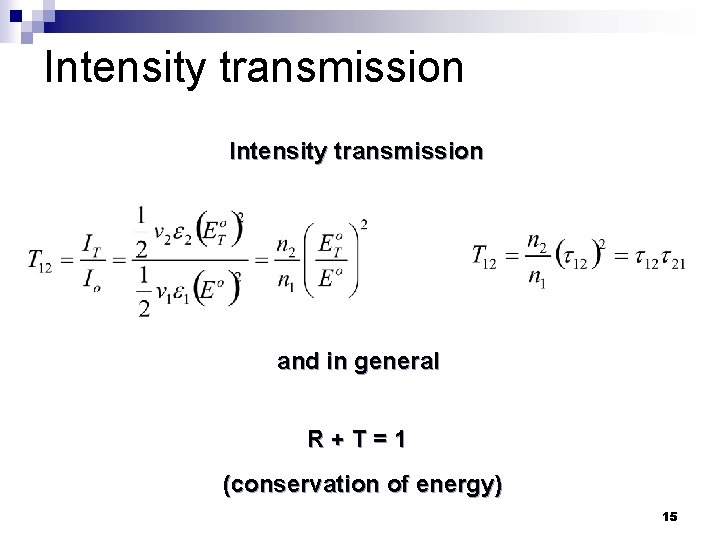 Intensity transmission and in general R+T=1 (conservation of energy) 15 