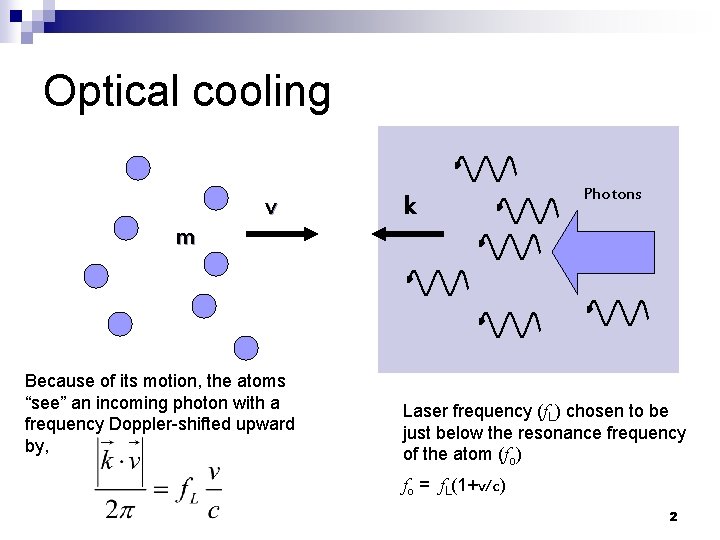 Optical cooling m v Because of its motion, the atoms “see” an incoming photon
