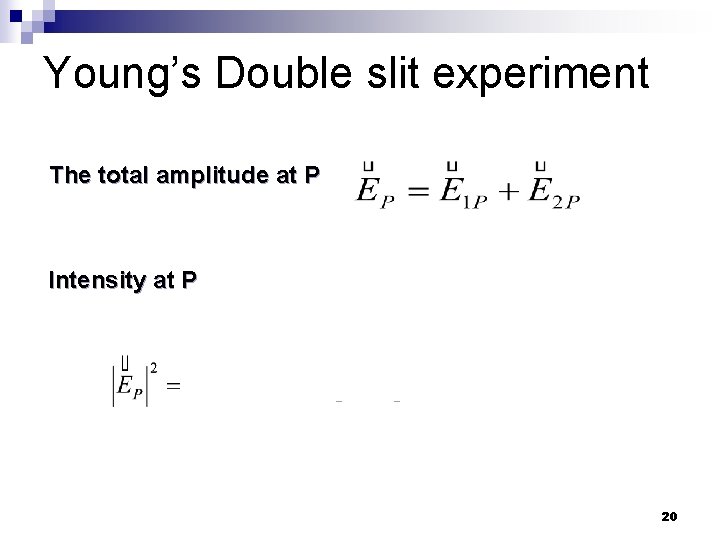Young’s Double slit experiment The total amplitude at P Intensity at P 20 